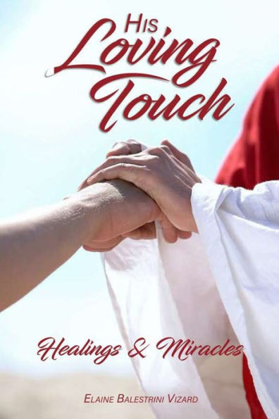 His Loving Touch: Healings And Miracles