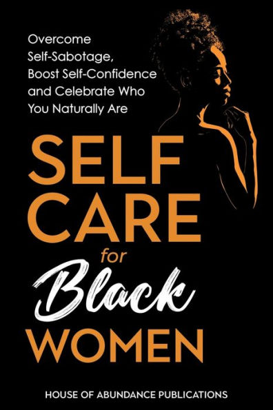 Self Care For Black Women: Over Self-Sabotage, Boost Confidence And Celebrate Who You Naturally Are - 9781962254007