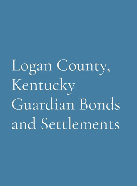 Logan County, Kentucky Guardian Bonds And Settlements - 9781962384025