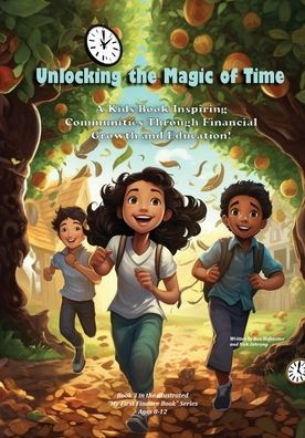 Unlocking The Magic Of Time: A Kids Book Inspiring Community Through Financial Growth And Education! (My First Illustrated Finance Book) - 9781962543026