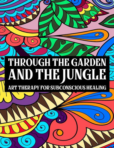 Through The Garden And The Jungle: Art Therapy For Subconscious Healing (A Powerful Gift Of Present Moment)
