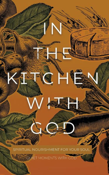 In The Kitchen With God: Spiritual Nourishment For Your Soul (Quiet Moments With God)