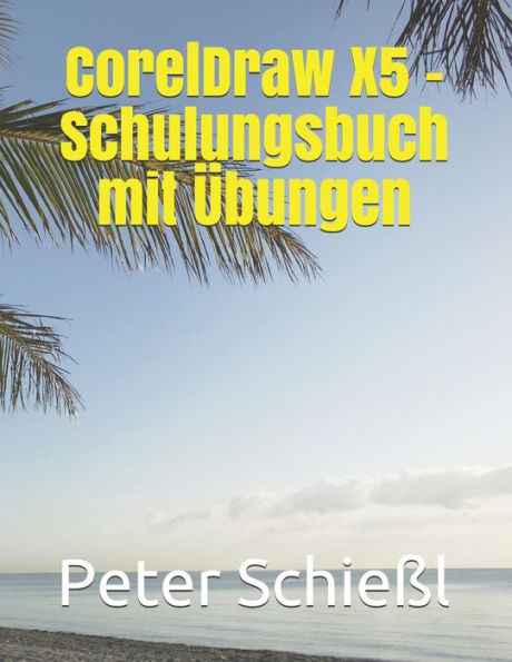 CorelDraw X5 - Schulungsbuch mit Übungen (German Edition)