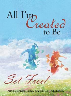 All I’m Created to Be: Set Free!