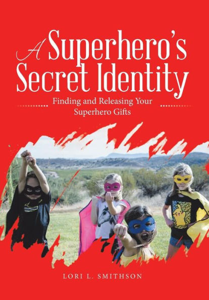 A Superhero'S Secret Identity: Finding and Releasing Your Superhero Gifts