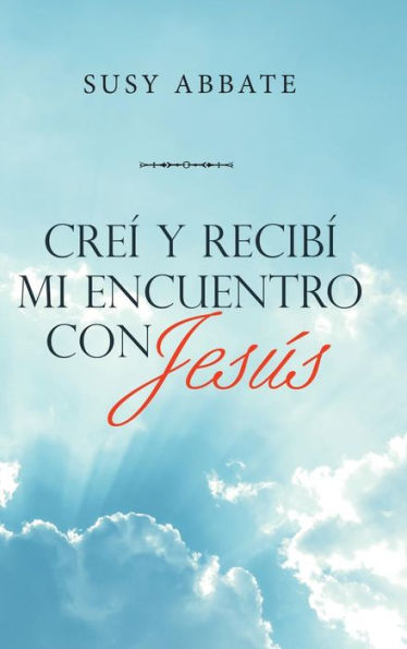 Creí Y Recibí Mi Encuentro Con Jesús (Edición Española)
