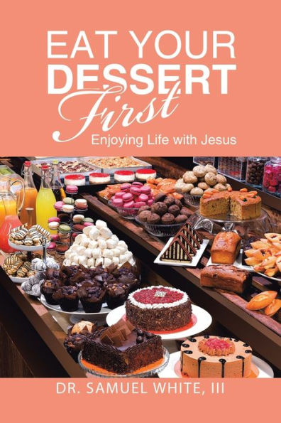 Eat Your Dessert First: Enjoying Life With Jesus - 9781973698531