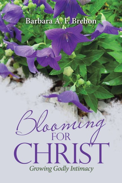 Blooming For Christ: Growing Godly Intimacy - 9781973699767