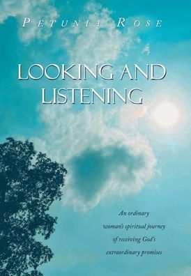 Looking And Listening: An Ordinary Woman's Spiritual Journey Of Receiving God's Extraordinary Promises