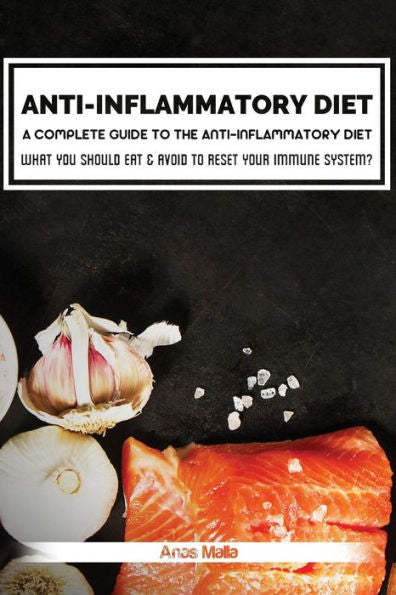Anti-Inflammatory Diet: A complete guide to the Anti-Inflammatory Diet, How to reduce Inflammation?: What you should eat & avoid to Reset your Immune ... Weight, Immune System, Reduce Inflammation)