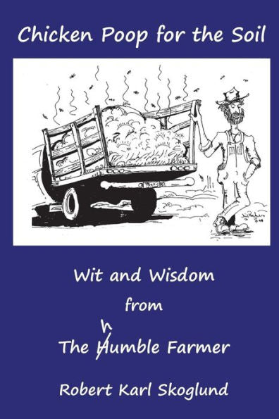 Chicken Poop for the Soil: Wit and Wisdom from the humble Farmer