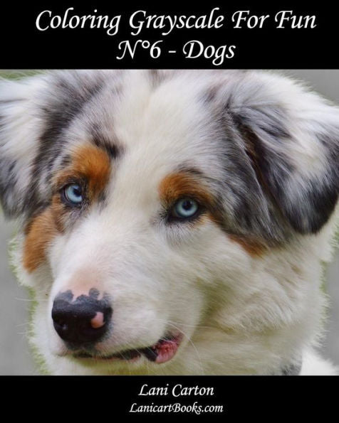 Coloring Grayscale For Fun - N°6 - Dogs: 25 Dogs Grayscale images to color and bring to life (Volume 6)