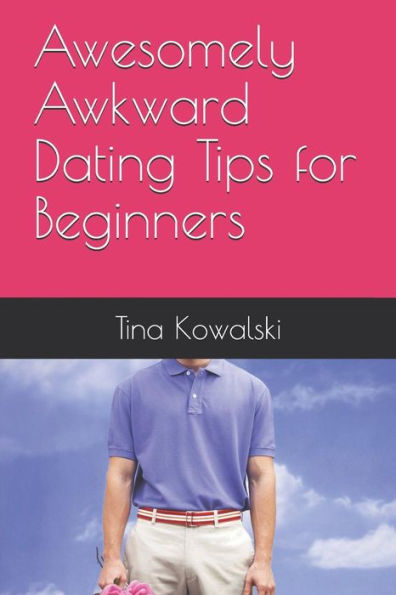 Awesomely Awkward Dating Tips for Beginners