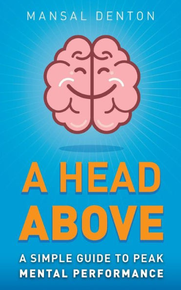 A Head Above: A Simple Guide to Peak Mental Performance