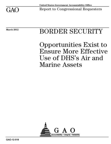 Border security : opportunities exist to ensure more effective use of DHS’s air and marine assets : report to congressional requesters.