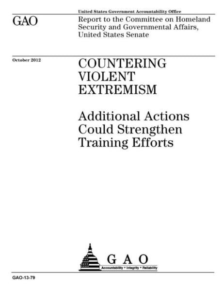Countering violent extremism : additional actions could strengthen training efforts : report to the Committee on Homeland Security and Governmental Affairs, United States Senate.