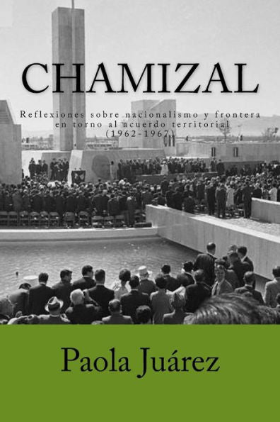 Chamizal: Reflexiones en torno al acuerdo territorial. Un enfoque desde la rontera (1962-1967) (Spanish Edition)