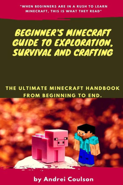 Guía de Minecraft para principiantes sobre exploración, supervivencia y creación: el manual definitivo de Minecraft de principio a fin.