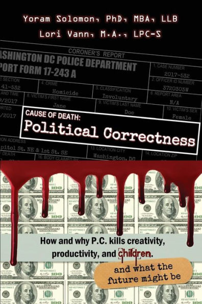Cause of Death: Political Correctness: How and why P.C. kills creativity, productivity, and children, and what the future might be