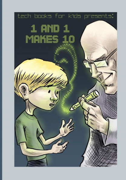 1 and 1 Makes 10: A fun way for kids and teenagers to understand the different number systems (Tech Books for Kids)