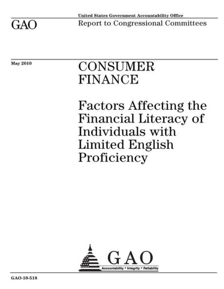 Consumer finance :factors affecting the financial literacy of individuals with limited english proficiency : report to congressional committees.