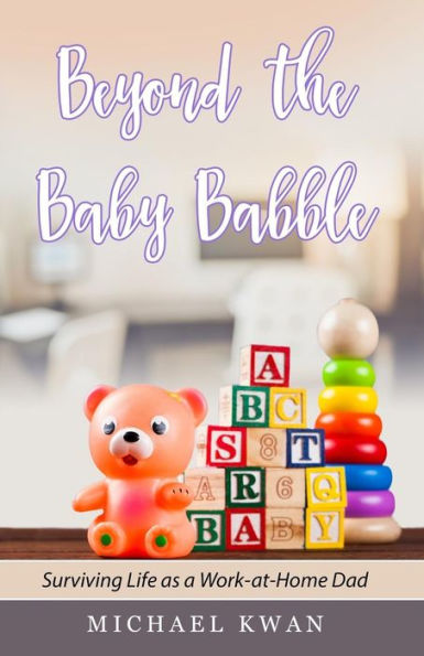 Beyond the Baby Babble: Surviving Life as a Work-at-Home Dad