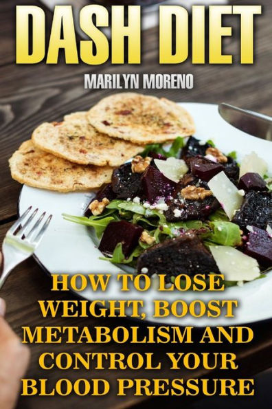 DASH Diet: How To Lose Weight, Boost Metabolism And Control Your Blood Pressure