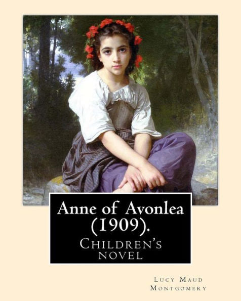 Anne of Avonlea (1909). By: Lucy Maud Montgomery (Children's novel): Anne of Avonlea is a novel by Lucy Maud Montgomery. It was first published in 1909.