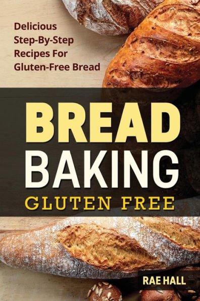 Hornear Pan: Sin Gluten: Deliciosas Recetas Paso A Paso De Pan Sin Gluten