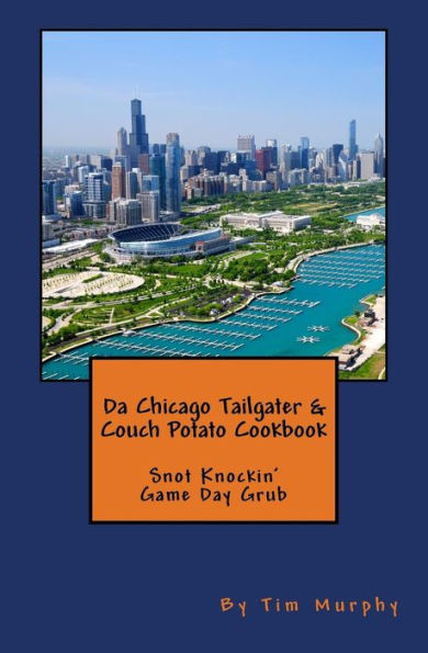 Da Chicago Tailgater & Couch Potato Cookbook: Snot Knockin' Game Day Grub (Cookbooks for Guys)