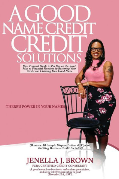 A Good Name Credit Solutions: Your Personal Guide to Put You on the Road Map to Financial Freedom by Restoring Your Credit and Claiming Your Good Name