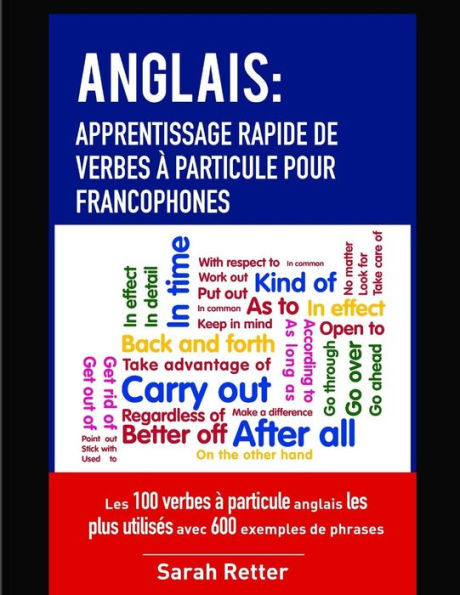 Anglais: Apprentissage Rapide de Verbes a Particule pour Francophones: Les 100 verbes à particule anglais les plus utilisés avec 600 exemples de phrases. (ANGLAIS POUR LE FRANÇAIS) (French Edition)