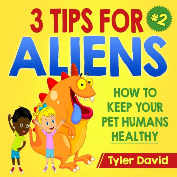 3 Tips For Aliens: How to KEEP your Pet Humans HEALTHY (3 Tips for Aliens by Tyler David)