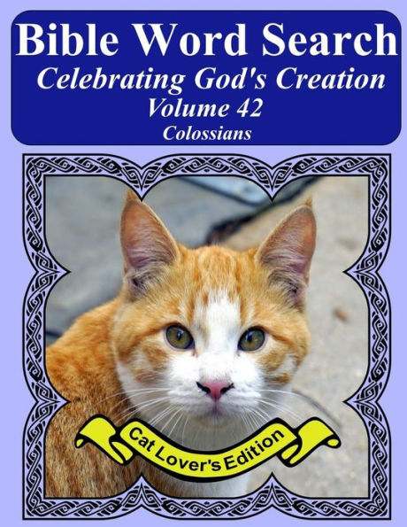 Bible Word Search Celebrating God's Creation Volume 42: Colossians Extra Large Print (Bible Word Search Puzzles Jumbo Print Cat Lover's Edition)