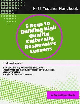 5 Keys to Building High Quality Culturally Responsive Lessons: Teacher Handbook for Grades K-12
