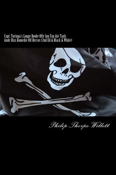 Capt. Tortuga's Logge Booke Offe Inn Fan Ate Tayls Ande Hiss Komedie Off Herros: (2nd Ed. & Black & White)
