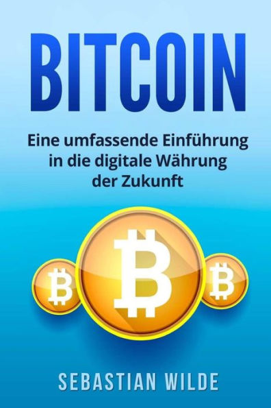 Bitcoin: Eine umfassende Einführung in die digitale Währung der Zukunft. (German Edition)