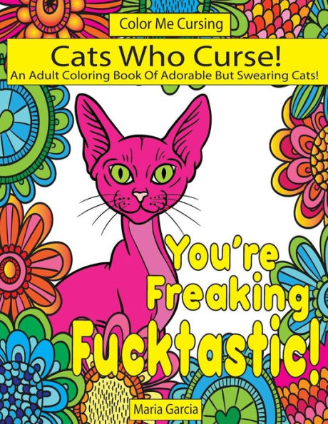 Cats Who Curse!: An Adult Coloring Book Of Adorable But Swearing Cats (Color Me Cursing)