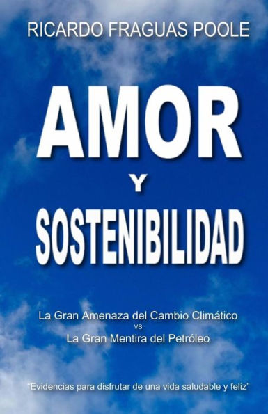 Amor y Sostenibilidad: La gran amenaza del cambio climático, vs, la gran mentira del petróleo. (Spanish Edition)