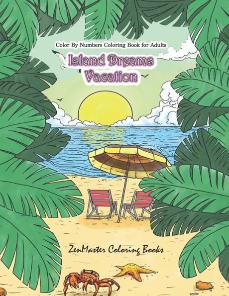 Color By Numbers Coloring Book for Adults: Island Dreams Vacation: Tropical Adult Color By Numbers Book with Relaxing Beach Scenes, Ocean Scenes, ... More. (Adult Color by Number Coloring Books)