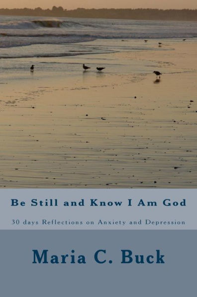 Be Still and Know I Am God: 30 days Reflections on Anxiety and Depression
