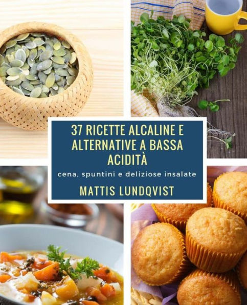 37 ricette alcaline e alternative a bassa acidità: cena, spuntini e deliziose insalate (Italian Edition)