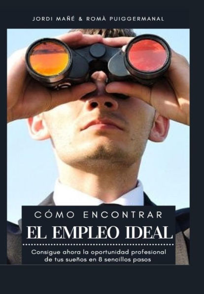 Cómo encontrar el Empleo Ideal: Consigue ahora la oportunidad profesional de tus sueños en 8 sencillos pasos (Teragrowth - Crecimiento Profesional) (Spanish Edition)