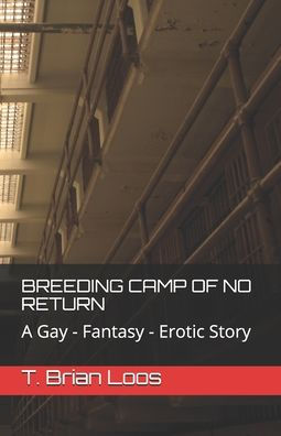 BREEDING CAMP OF NO RETURN: A Gay - Fantasy - Erotic Story