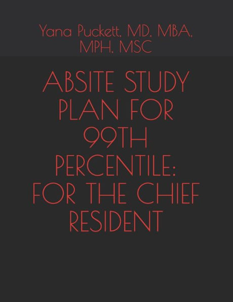 ABSITE STUDY PLAN FOR THE 99TH PERCENTILE: FOR THE CHIEF RESIDENT