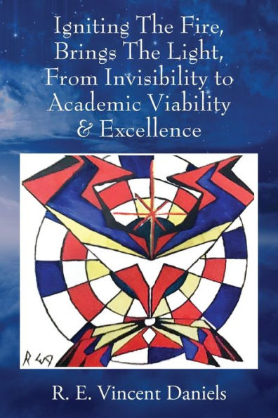 Igniting The Fire, Brings The Light, From Invisibility To Academic Viability & Excellence - 9781977230270