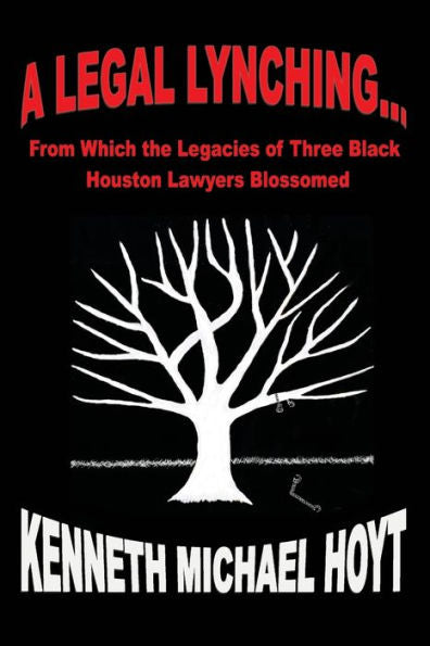 A Legal Lynching...: From Which The Legacies Of Three Black Houston Lawyers Blossomed - 9781977244901