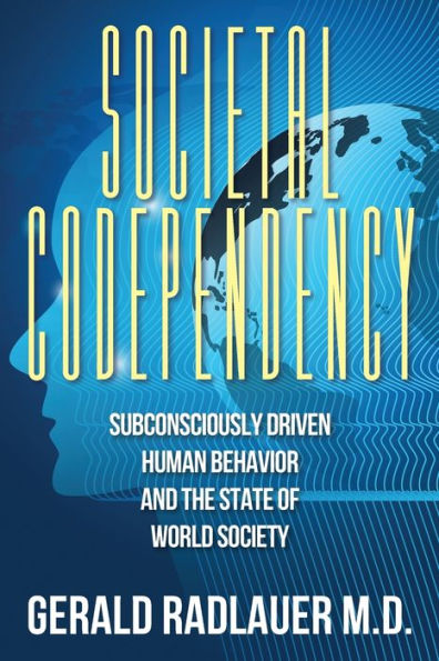 Societal Codependency: Subconsciously Driven Human Behavior And The State Of World Society