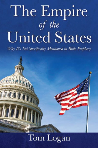 The Empire Of The United States: Why It's Not Specifically Mentioned In Bible Prophecy
