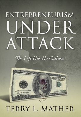 Entrepreneurism Under Attack: The Left Has No Calluses - 9781977260239